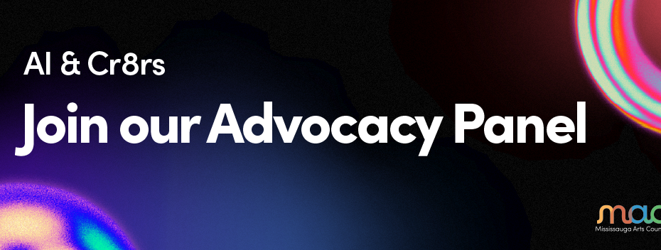 A digital banner with a dark, textured background featuring vibrant, glowing abstract shapes in purple, orange, and teal. White text in the top left reads "AI & Cr8rs," followed by a large heading that says "Join our Advocacy Panel." The Mississauga Arts Council logo is located in the bottom right corner.