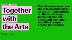 Canada Council for the Arts Strategic Plan 2026–2031 graphic. Features the title Together with the Arts; in pink blocks against a green background, with their vision statement text detailing the cultural, social, and economic benefits of thriving arts across Canada.